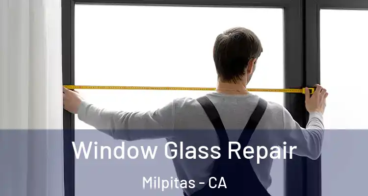 Window Glass Repair Milpitas - CA